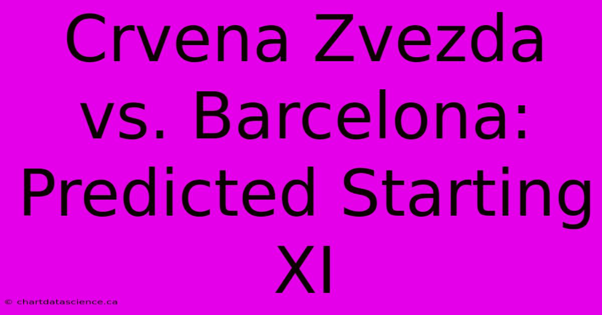 Crvena Zvezda Vs. Barcelona: Predicted Starting XI