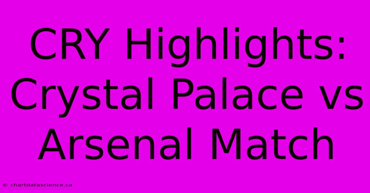 CRY Highlights: Crystal Palace Vs Arsenal Match