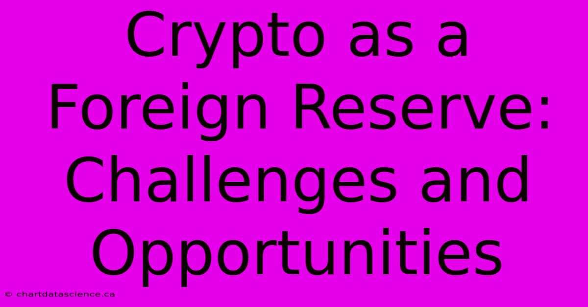 Crypto As A Foreign Reserve: Challenges And Opportunities