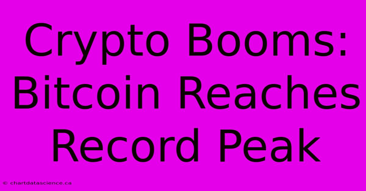 Crypto Booms: Bitcoin Reaches Record Peak