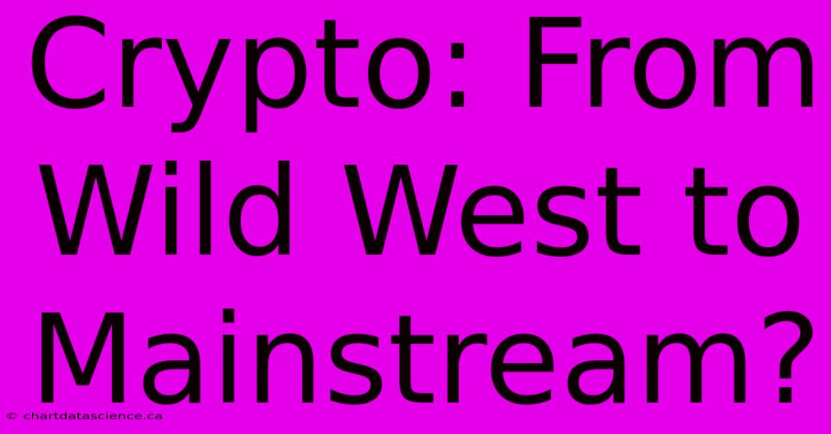 Crypto: From Wild West To Mainstream?