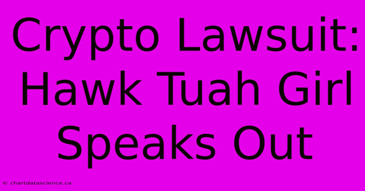 Crypto Lawsuit: Hawk Tuah Girl Speaks Out