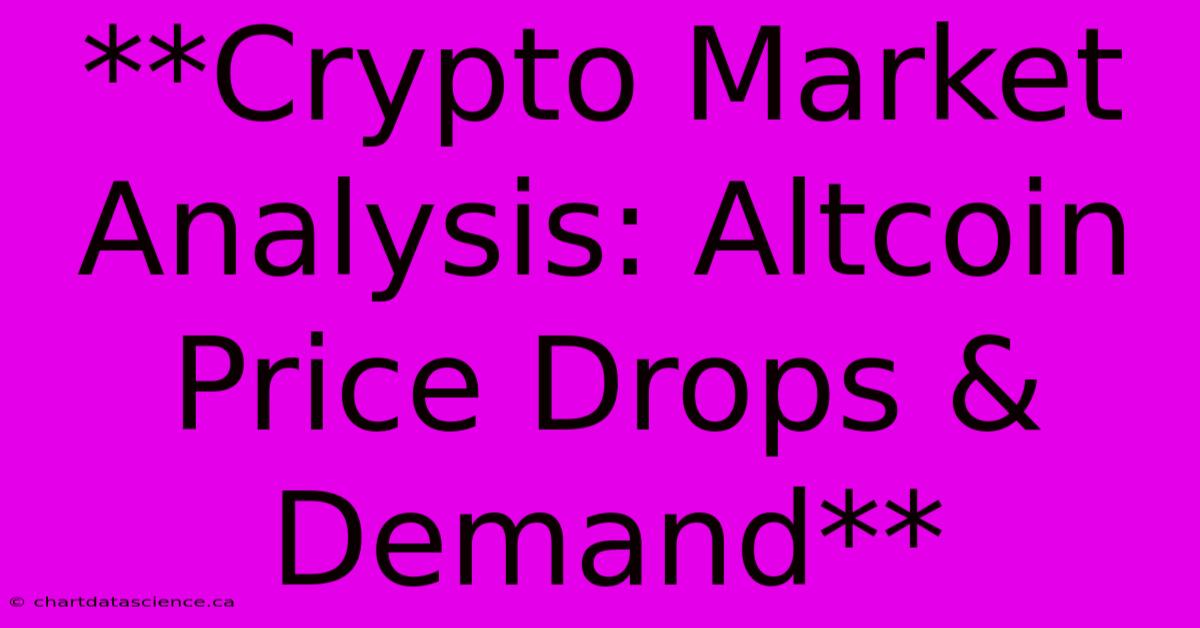 **Crypto Market Analysis: Altcoin Price Drops & Demand** 