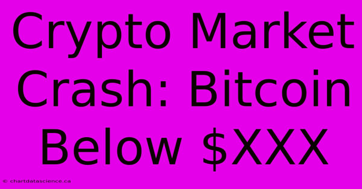 Crypto Market Crash: Bitcoin Below $XXX