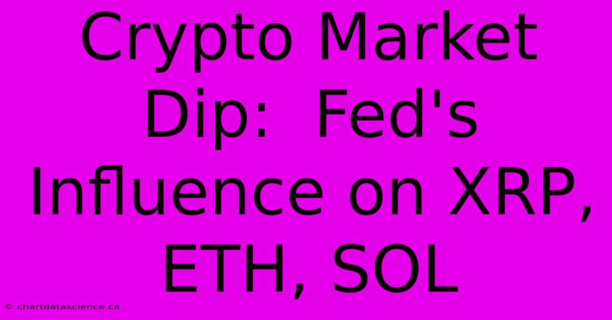 Crypto Market Dip:  Fed's Influence On XRP, ETH, SOL