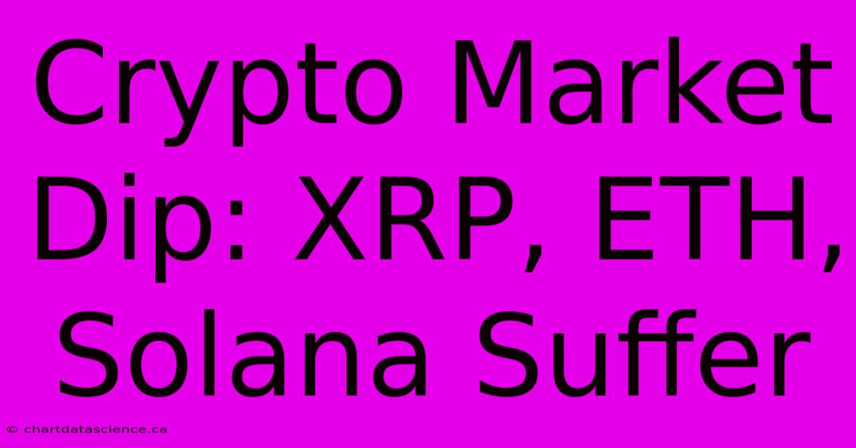 Crypto Market Dip: XRP, ETH, Solana Suffer