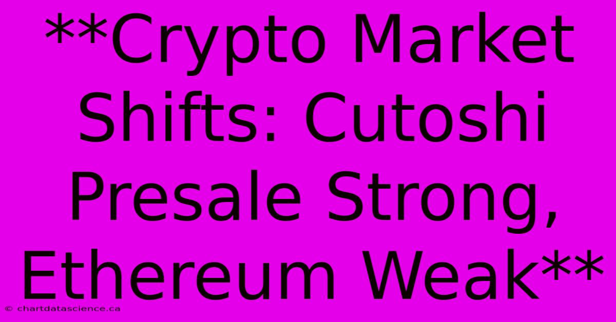 **Crypto Market Shifts: Cutoshi Presale Strong, Ethereum Weak** 