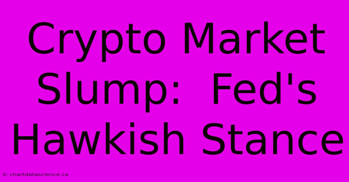 Crypto Market Slump:  Fed's Hawkish Stance