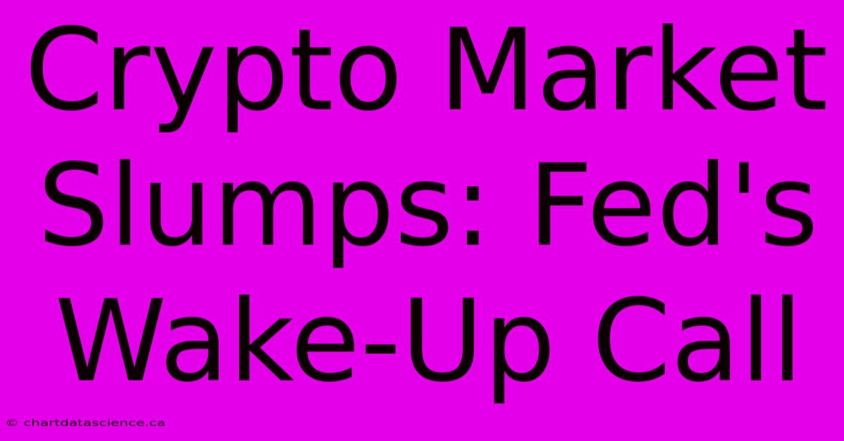 Crypto Market Slumps: Fed's Wake-Up Call