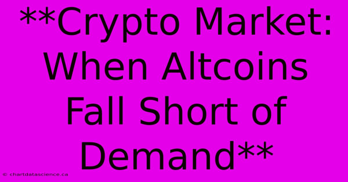 **Crypto Market: When Altcoins Fall Short Of Demand**