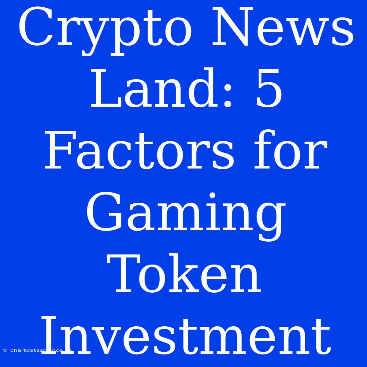 Crypto News Land: 5 Factors For Gaming Token Investment