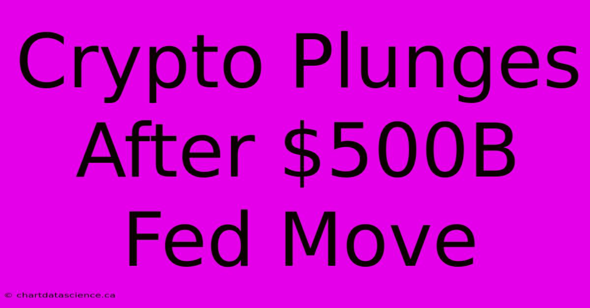 Crypto Plunges After $500B Fed Move