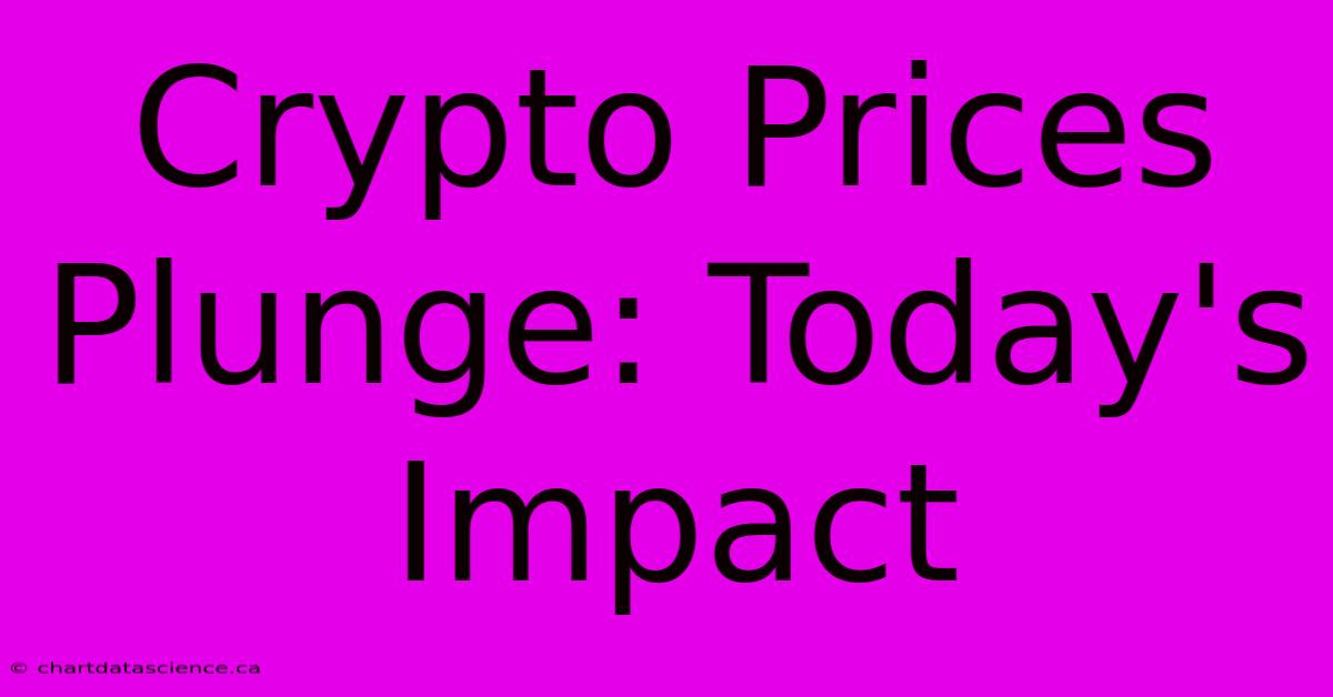 Crypto Prices Plunge: Today's Impact