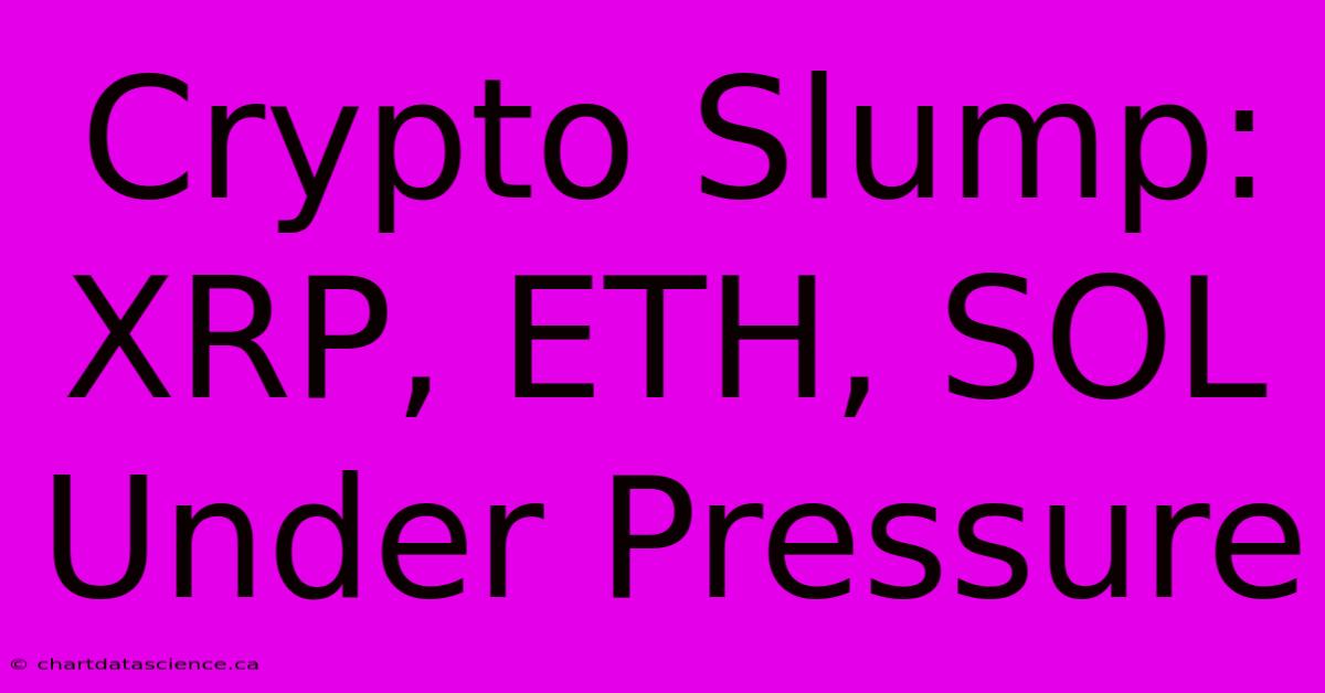 Crypto Slump:  XRP, ETH, SOL  Under Pressure