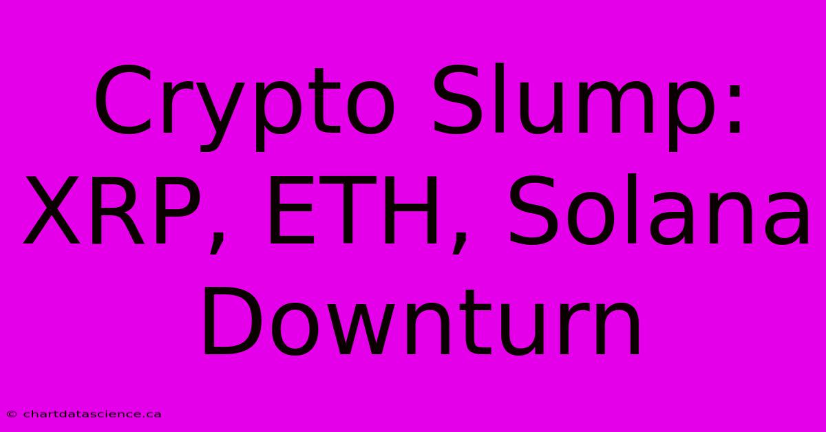 Crypto Slump: XRP, ETH, Solana Downturn