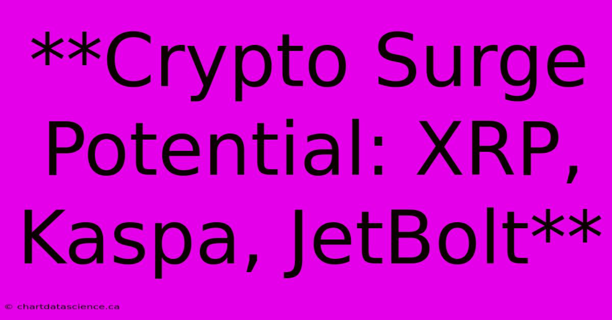 **Crypto Surge Potential: XRP, Kaspa, JetBolt**