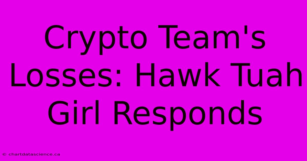 Crypto Team's Losses: Hawk Tuah Girl Responds