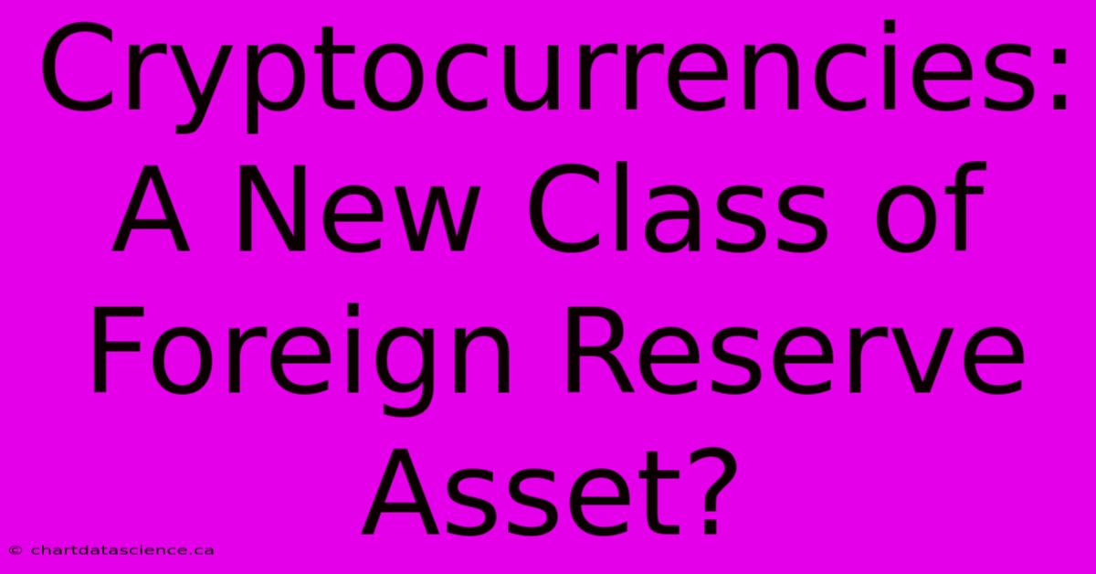 Cryptocurrencies: A New Class Of Foreign Reserve Asset? 