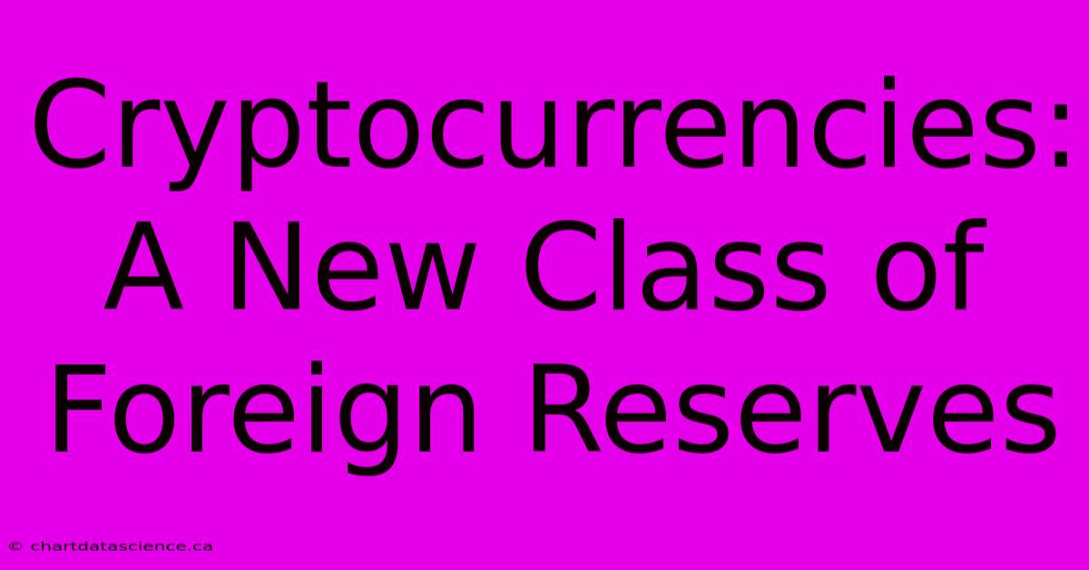 Cryptocurrencies: A New Class Of Foreign Reserves