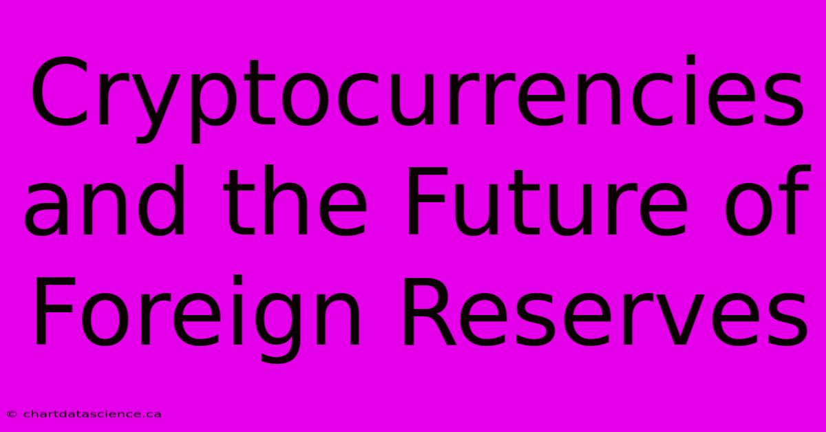 Cryptocurrencies And The Future Of Foreign Reserves