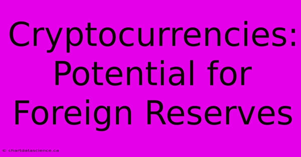 Cryptocurrencies: Potential For Foreign Reserves