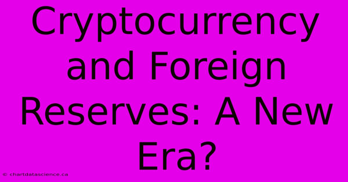 Cryptocurrency And Foreign Reserves: A New Era?