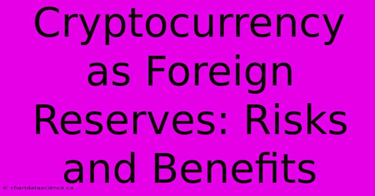 Cryptocurrency As Foreign Reserves: Risks And Benefits