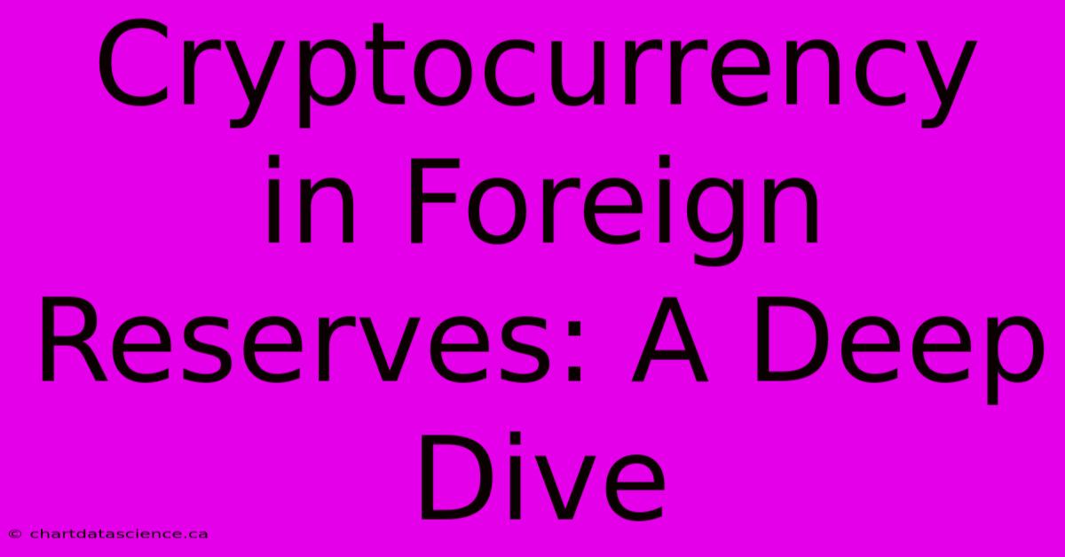 Cryptocurrency In Foreign Reserves: A Deep Dive