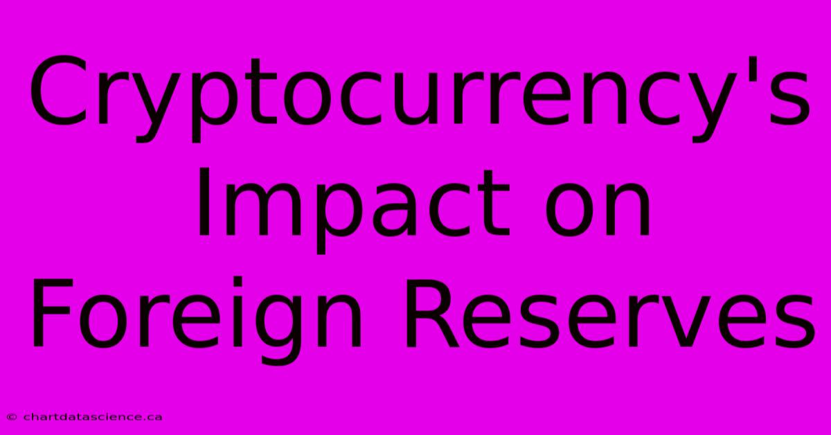 Cryptocurrency's Impact On Foreign Reserves