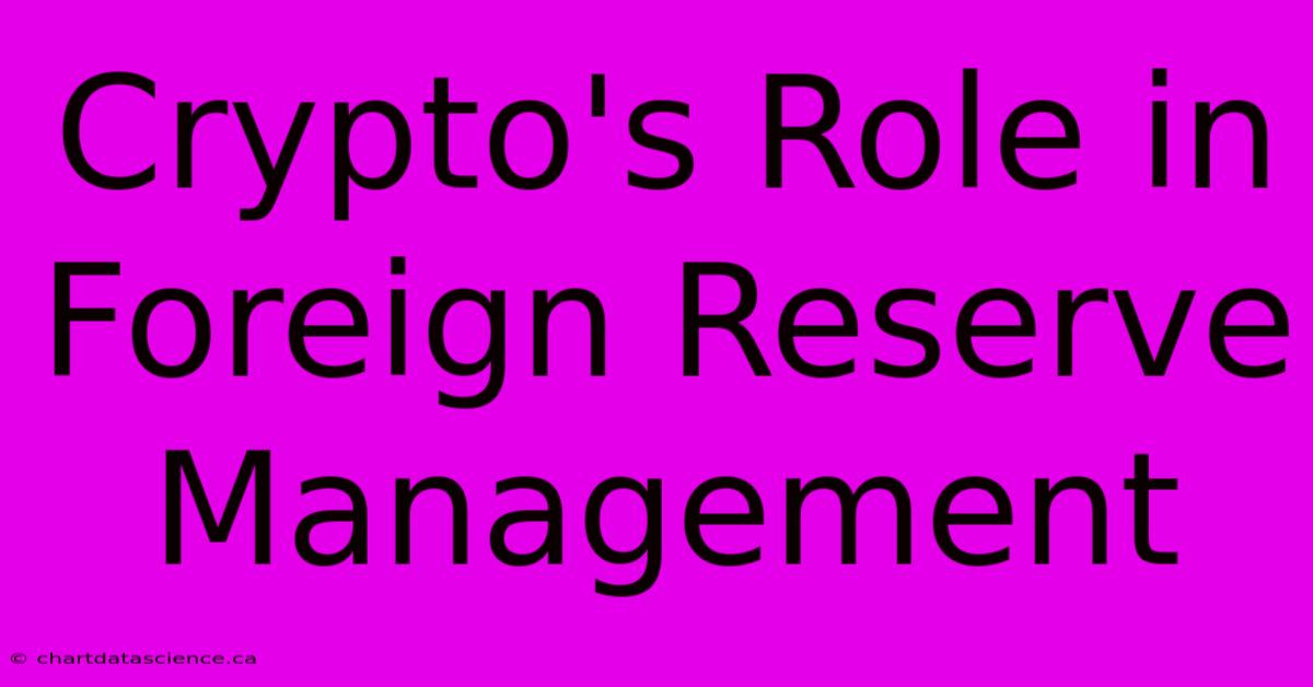 Crypto's Role In Foreign Reserve Management