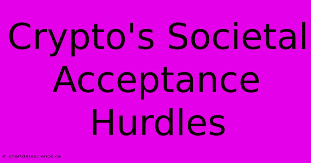 Crypto's Societal Acceptance Hurdles