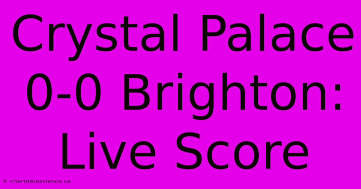 Crystal Palace 0-0 Brighton: Live Score