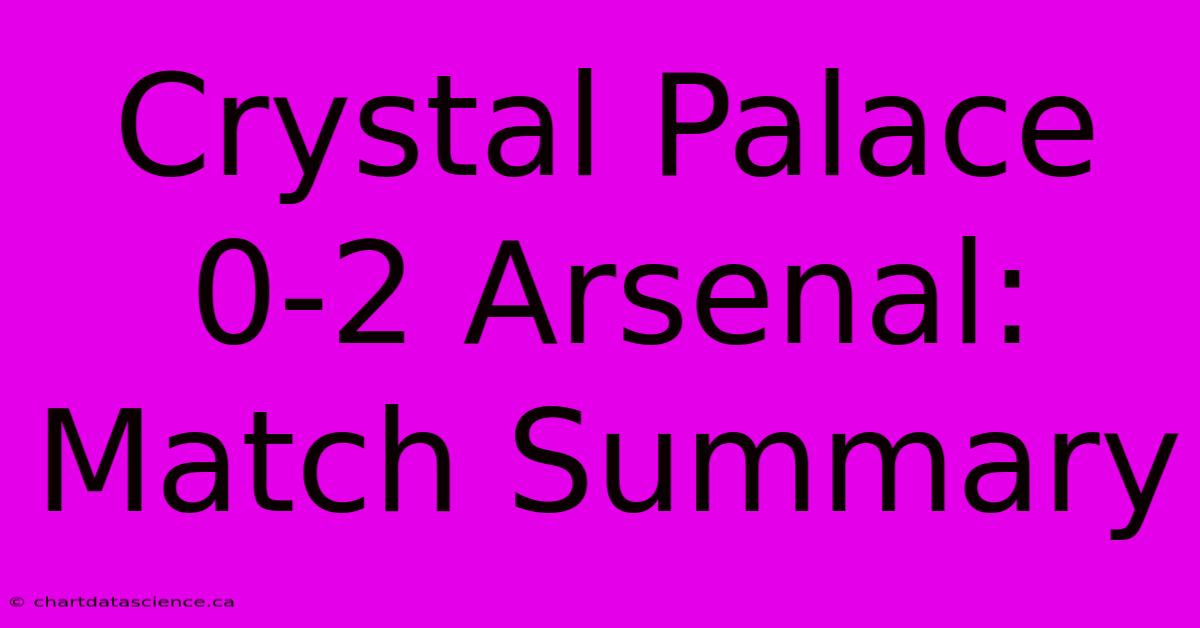 Crystal Palace 0-2 Arsenal: Match Summary