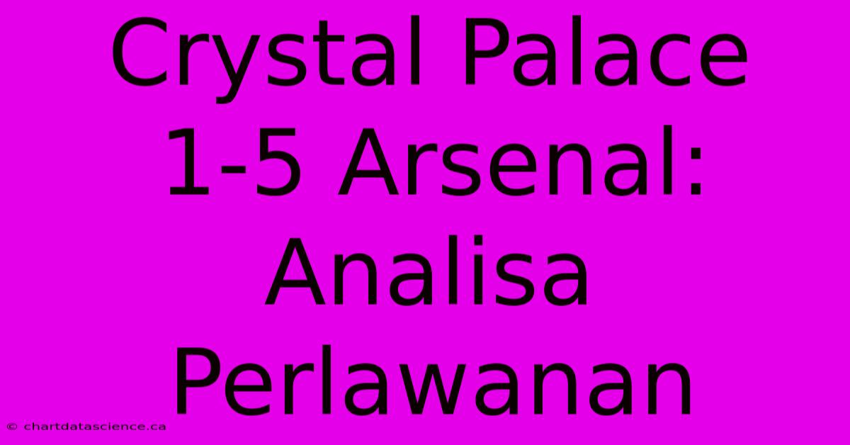 Crystal Palace 1-5 Arsenal: Analisa Perlawanan