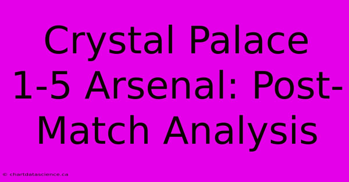 Crystal Palace 1-5 Arsenal: Post-Match Analysis