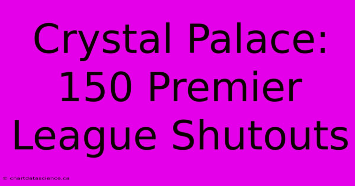 Crystal Palace: 150 Premier League Shutouts