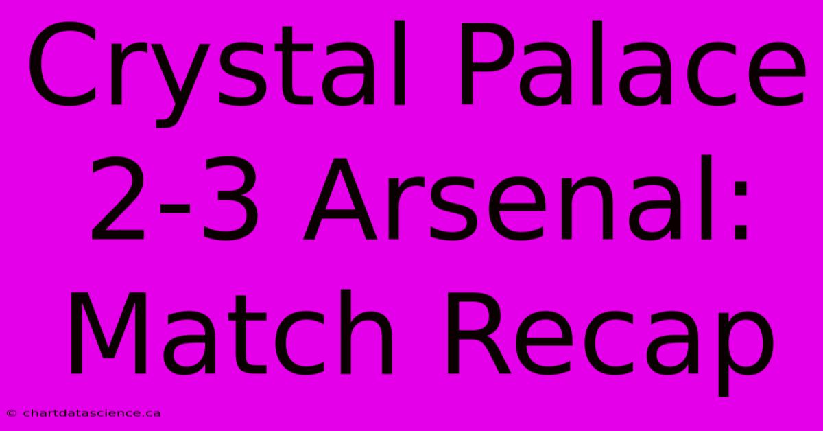 Crystal Palace 2-3 Arsenal: Match Recap