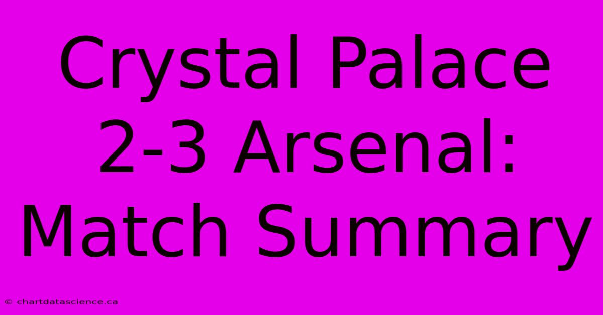 Crystal Palace 2-3 Arsenal: Match Summary