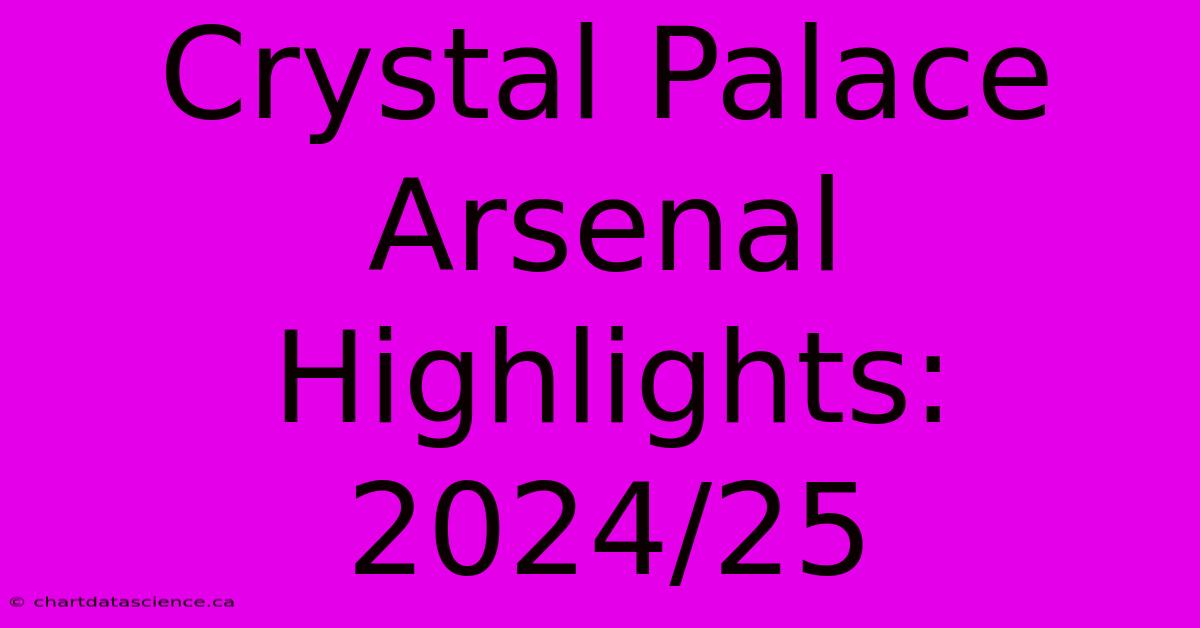 Crystal Palace Arsenal Highlights: 2024/25