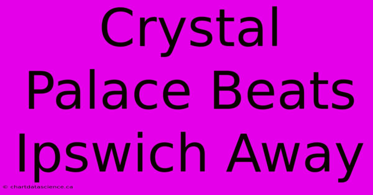 Crystal Palace Beats Ipswich Away