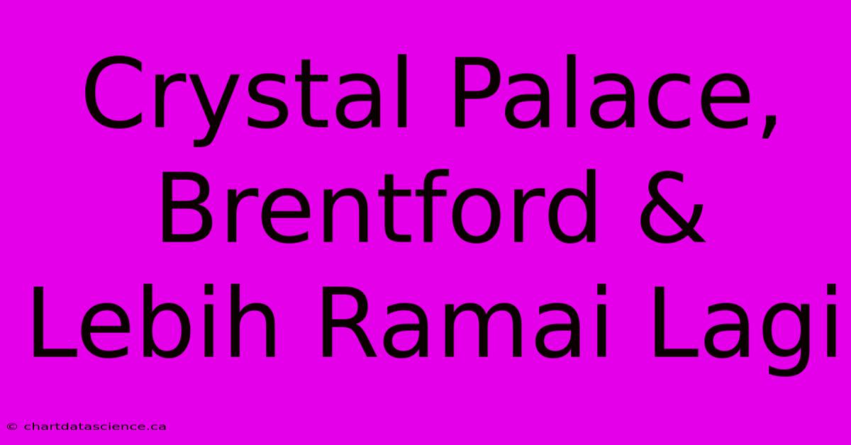 Crystal Palace, Brentford & Lebih Ramai Lagi