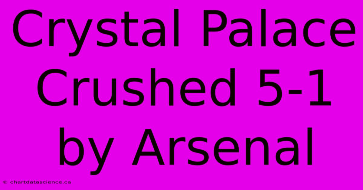 Crystal Palace Crushed 5-1 By Arsenal