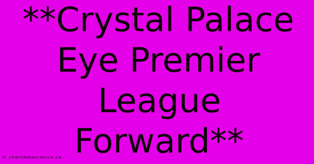 **Crystal Palace Eye Premier League Forward**