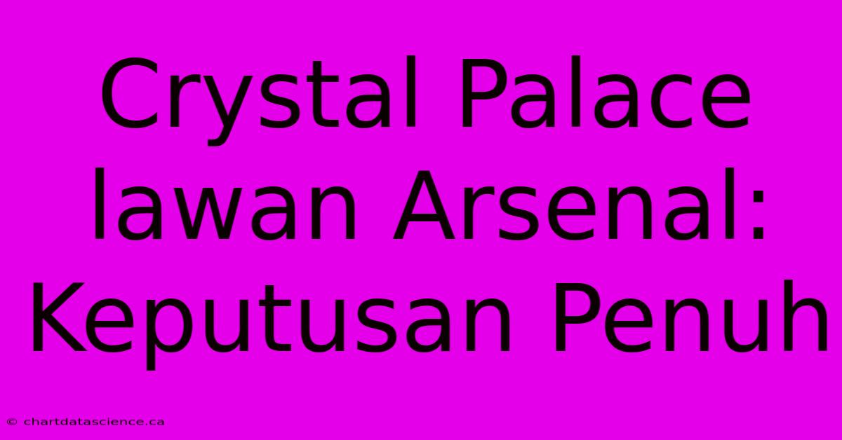 Crystal Palace Lawan Arsenal:  Keputusan Penuh