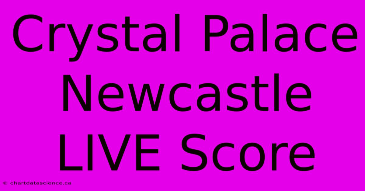 Crystal Palace Newcastle LIVE Score