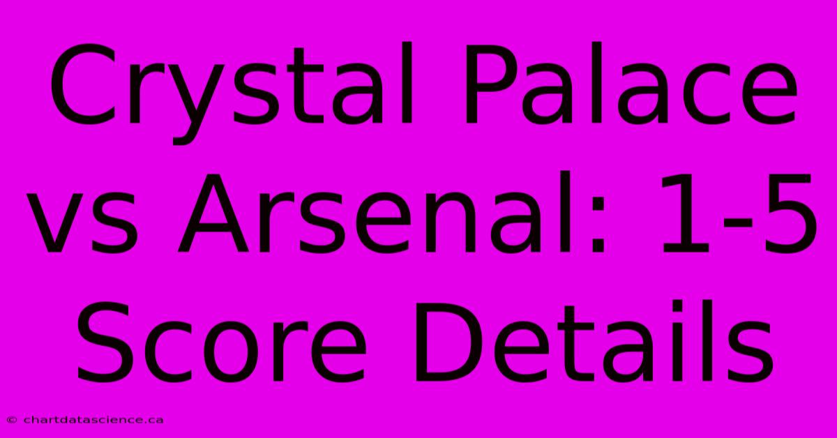 Crystal Palace Vs Arsenal: 1-5 Score Details