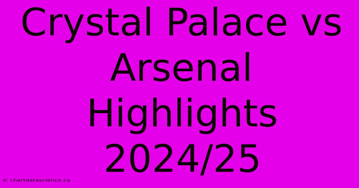 Crystal Palace Vs Arsenal Highlights 2024/25