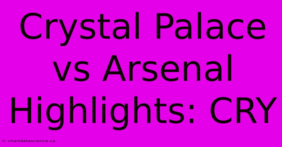 Crystal Palace Vs Arsenal Highlights: CRY