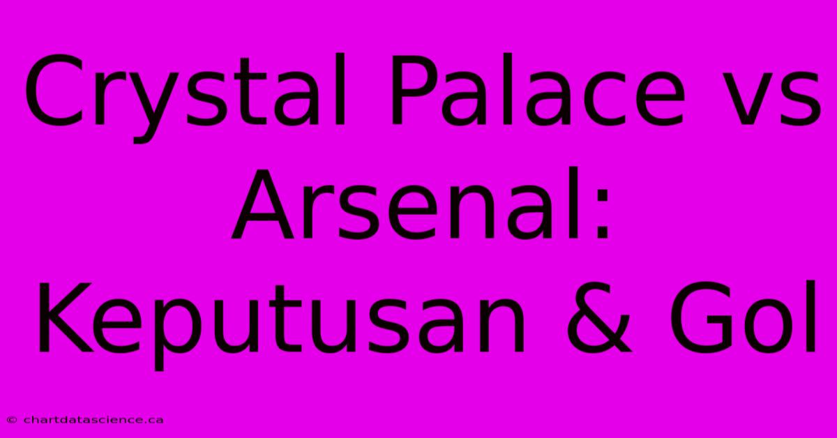 Crystal Palace Vs Arsenal: Keputusan & Gol