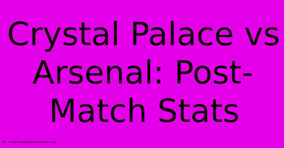 Crystal Palace Vs Arsenal: Post-Match Stats